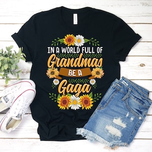 In A World Full Of Grandmas Be A Gaga Shirt, Gaga Shirt, New Gaga T-Shirt, Gaga Gift, Gaga Sunflower Shirt, Personalized