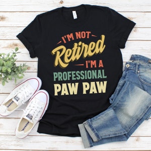 I&#39;m Not Retired I&#39;m A Professional Paw-Paw Shirt, Paw-Paw T-Shirt, Fathers Day Shirt, Gift For Paw-Paw, Personalized Father&#39;s Day Gift