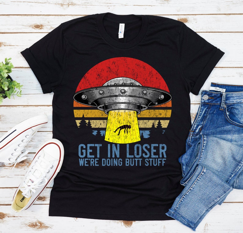 Get In Loser We're Doing Butt Stuff Shirt, Alien Shirt, Funny Alien Tshirt, Alien Vintage Shirt, Ufo Shirt image 1