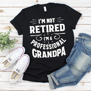 I&#39;m Not Retired I&#39;m A Professional Grandpa Shirt, Grandpa T-Shirt, Fathers Day Shirt, Gift For Grandpa, Personalized Father&#39;s Day Gift