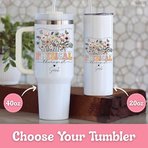 May include: Two white tumblers with floral designs and the text "PHYSICAL therapist Sarah". One tumbler is 40oz with a handle, the other is 20oz. Both have straws and lids. The text "NEVER FORGET THE DIFFERENCE THAT YOU MAKE" is above the floral design.