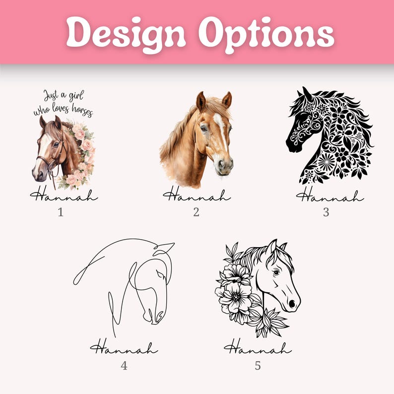 K&ouml;nnte beinhalten: F&uuml;nf Pferde-Designoptionen, beschriftet mit dem Namen Hannah. Option 1 zeigt ein braunes Pferd mit rosa Blumen und Text. Option 2 ist ein realistisches braunes Pferd. Option 3 ist eine schwarze florale Pferdesilhouette. Option 4 ist eine einlinige Pferdezeichnung. Option 5 ist ein schwarz-wei&szlig;es florales Pferd.
