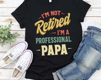 I'm Not Retired I'm A Professional Papa Shirt, Papa T-Shirt, Fathers Day Shirt, Gift For Papa, Personalized Father's Day Gift