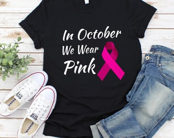 In October We Wear Pink Shirt, Breast Cancer Awareness Shirt, Breast Cancer Shirt, Pink Ribbon Shirt, Breast Cancer Gifts, Survivor