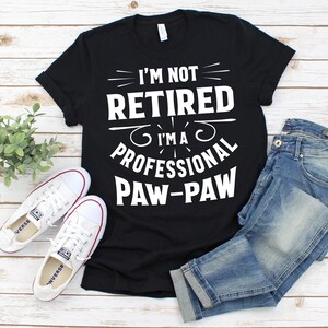 I&#39;m Not Retired I&#39;m A Professional Paw-Paw Shirt, Paw-Paw T-Shirt, Fathers Day Shirt, Gift For Paw-Paw, Personalized Father&#39;s Day Gift