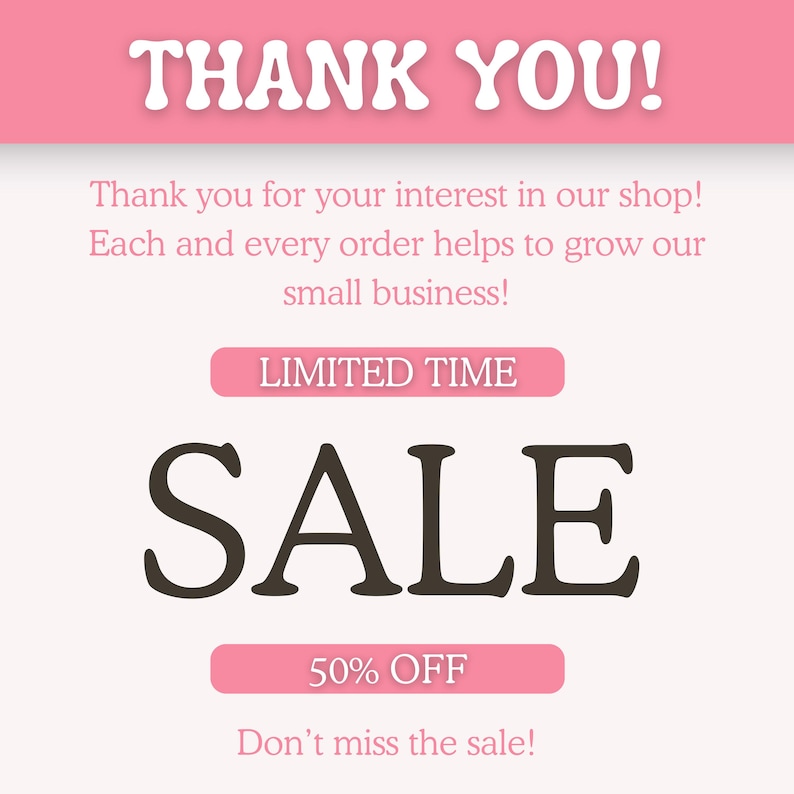 May include: A pink and white graphic with the words "THANK YOU!" at the top. The text below reads "Thank you for your interest in our shop!" and "LIMITED TIME SALE 50% OFF".