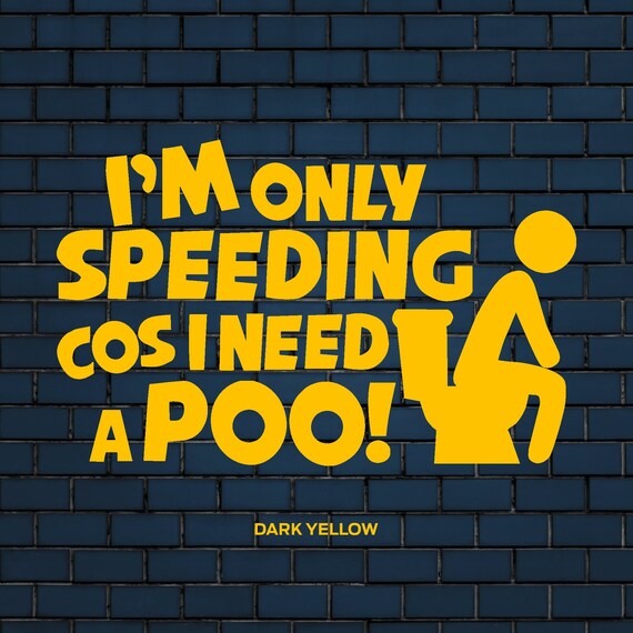 I'm Only Speeding Coz I Need a Poo Funny Vinyl Car Sticker Bumper Sticker  Vinyl Decal Available in 12 Colours -  UK
