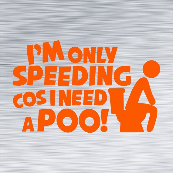 17 Colours I'm Only Speeding Because I Need a Poo Car Decal Bumper Sticker 