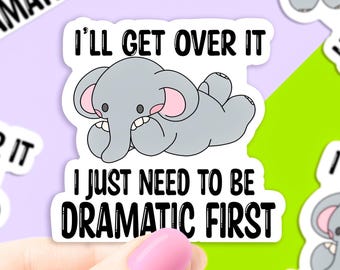 Ill get over it I just need to be dramatic first vinyl sticker, elephant sticker, best friend gift, laptop sticker