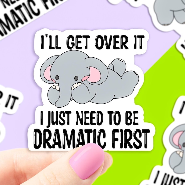 Ill get over it I just need to be dramatic first vinyl sticker, elephant sticker, best friend gift, laptop sticker