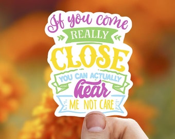 If you come really close you can actually hear me not care vinyl sticker, trendy stickers, best friend gift, laptop stickers
