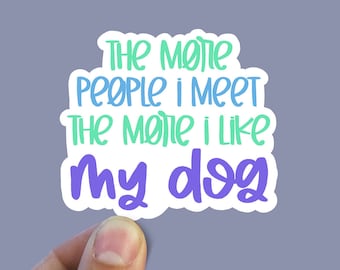 The more people I meet the more i like my dog vinyl Sticker,, water bottle stickers, laptop sticker, waterproof sticker