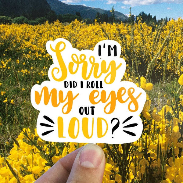 I’m sorry did I roll my eyes out loud vinyl sticker, funny sticker, best friend gift, laptop sticker, , sarcastic gift