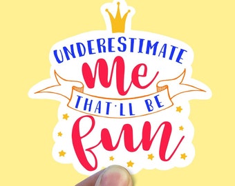 Underestimate me that’ll be fun vinyl sticker, trendy stickers, best friend gift, sarcastic gift, funny gift