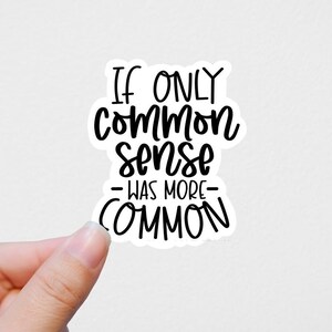 If only common sense was more common vinyl sticker, funny stickers, motivational laptop stickers, water bottle stickers, water bottle decals
