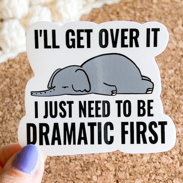 Ill get over it I just need to be dramatic first vinyl sticker, elephant sticker, best friend gift, laptop sticker