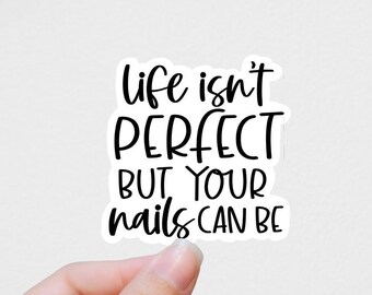 Life isn’t perfect but your nails can be vinyl sticker, funny stickers, motivational laptop stickers