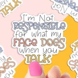 May include: A sticker with the text "I'm Not Responsible for what my Face Does When You Talk" in a colorful, hand-drawn style. The sticker is on a yellow background.