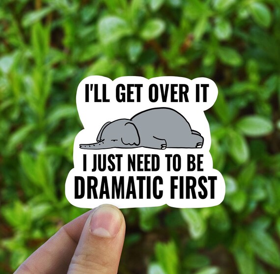 I'll Get Over It Just Gotta Be Dramatic First Sticker 