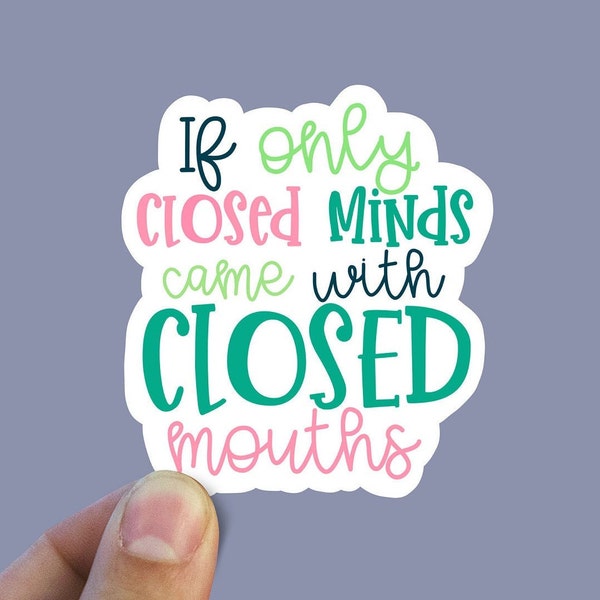 If only closed minds came with closed mouths vinyl sticker, laptop sticker, best friend gift, sarcastic gift, funny gift