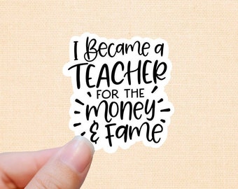 I became a teacher for the money and fame stickers, teacher gifts, funny teacher stickers, best friend gift, laptop stickers