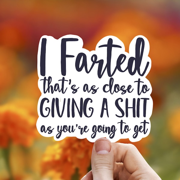 I farted that’s as close as your gonna get vinyl sticker, laptop sticker, best friend gift, sarcastic gift, funny gift