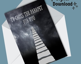 May include: A digital download of a card with a black and white image of a staircase leading up into the clouds. The text on the card reads "I'd cross the parapet for you."