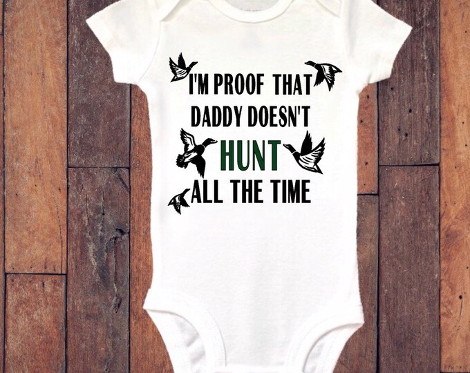 Duck Hunting Baby Onesie® Bodysuit - I'm Proof that Daddy Doesn't Hunt All The Time