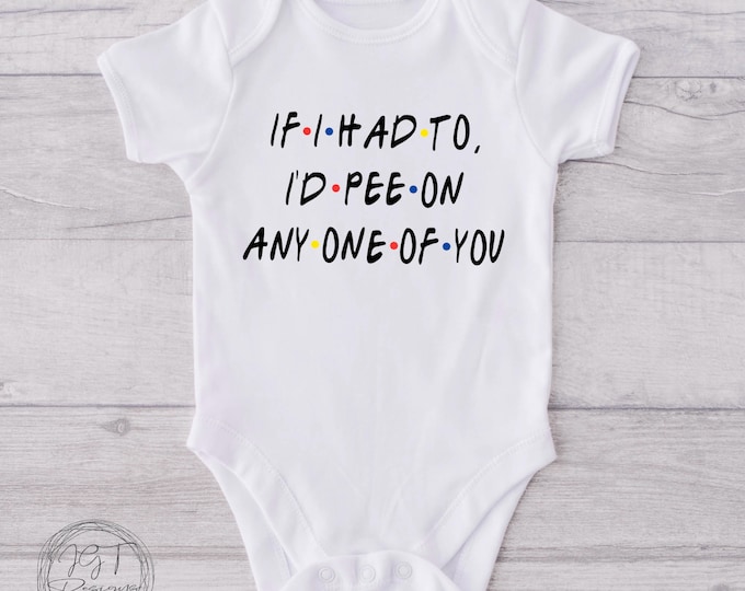 I'd Pee On Any One Of You Baby Onesie® Bodysuit Funny - Friends TV Inspired