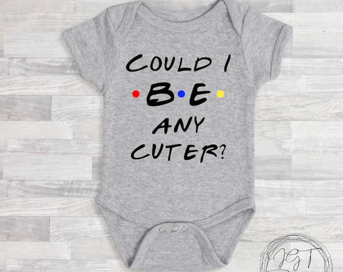 Could I Be Any Cuter Funny Baby Onesie® Bodysuit - Friends TV Inspired