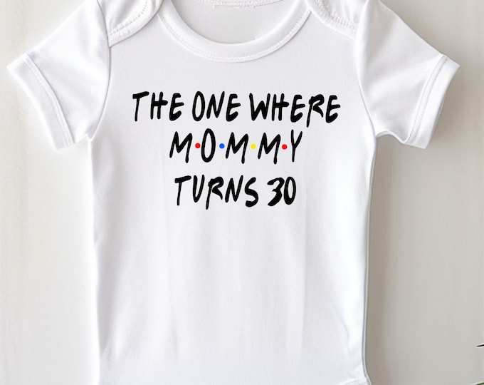 Mommy Baby Onesie® Bodysuit -  TV Inspired -  The One Where Mommy Turns 30 -  Dirty 30 -