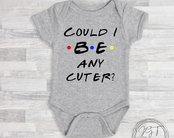 Could I Be Any Cuter Funny Baby Onesie® Bodysuit - Friends TV Inspired