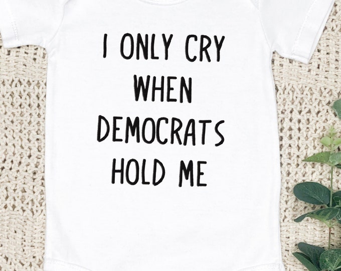 I Only Cry When Democrats Hold  Political Baby Onesie® Bodysuit
