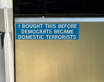 I Bought This Before Democrats Became Domestic Terrorists - Bumper Sticker
