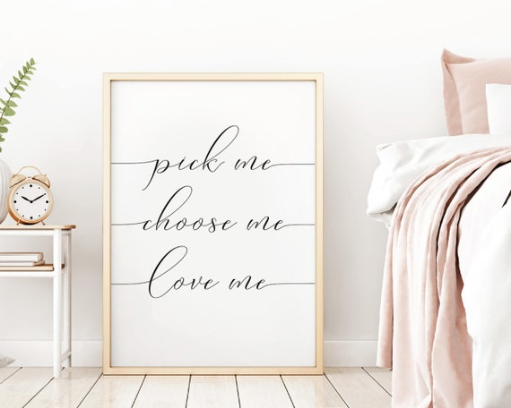 Pick Me Choose Me Love Me Print Pick Me Choose Me Love Me Etsy