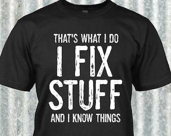 Gifts for Dad Funny Shirt I Fix Stuff And I Know Things, Dad Shirt, Dad Christmas Gift, Husband Shirt, Birthday Gift for men, funny Shirt