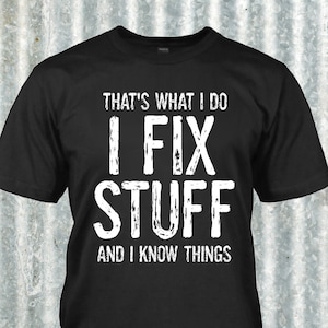 Gifts for Dad Shirt I Fix Stuff And I Know Things Father Gift,  Grandpa Shirt, Carpenter Shirt, Fathers Day Gift, Husband Shirt