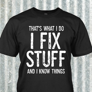 Gifts for Dad Funny Shirt I Fix Stuff And I Know Things, Dad Shirt, Dad Christmas Gift, Husband Shirt, Birthday Gift for men, funny Shirt