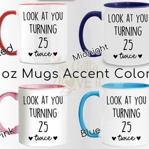 May include: White ceramic mugs with colored handles and rims, featuring the text "LOOK AT YOU TURNING 25 twice" in black. Available in red, midnight blue, pink, and blue accent colors. Each mug is 11oz.