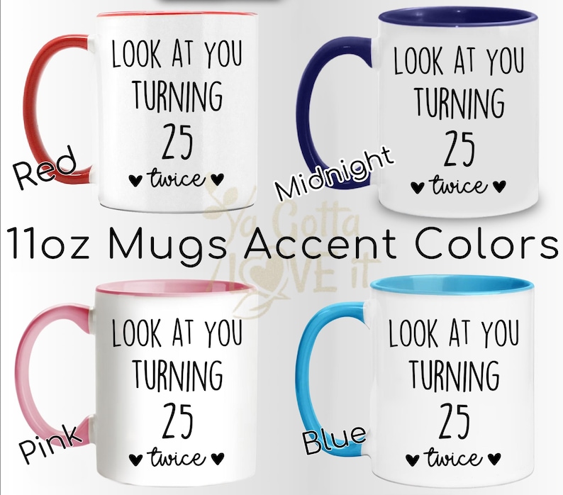 May include: White ceramic mugs with colored handles and rims, featuring the text "LOOK AT YOU TURNING 25 twice" in black. Available in red, midnight blue, pink, and blue accent colors. Each mug is 11oz.