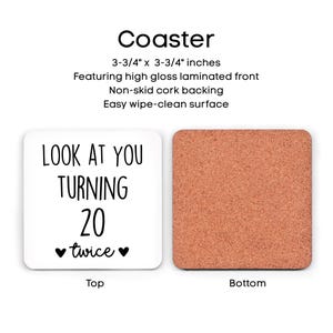 May include: Square coaster with a white top featuring the text "LOOK AT YOU TURNING 20 twice" in black. The coaster measures 3-3/4 x 3-3/4 inches. The bottom is made of cork.