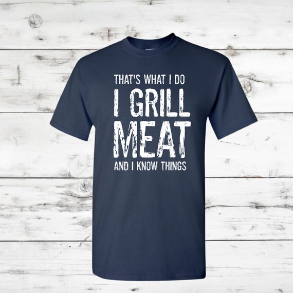 I Grill And I Know Things T Shirt Funny Dad Grilling Shirt I Grill And I Know Things T Shirt Funny Dad Grilling Shirt