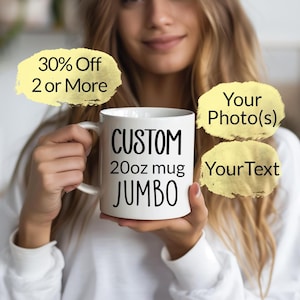 May include: White ceramic mug with black text that reads "CUSTOM 20oz mug JUMBO". The mug is being held by a person. There are yellow text boxes around the mug that say "Your Photo(s)" and "Your Text". Another yellow text box says "30% Off 2 or More".