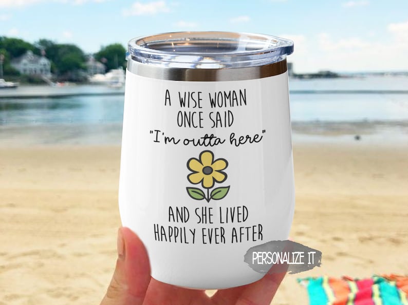 May include: White stainless steel wine tumbler with a yellow flower and the text "A wise woman once said "I'm outta here" and she lived happily ever after".