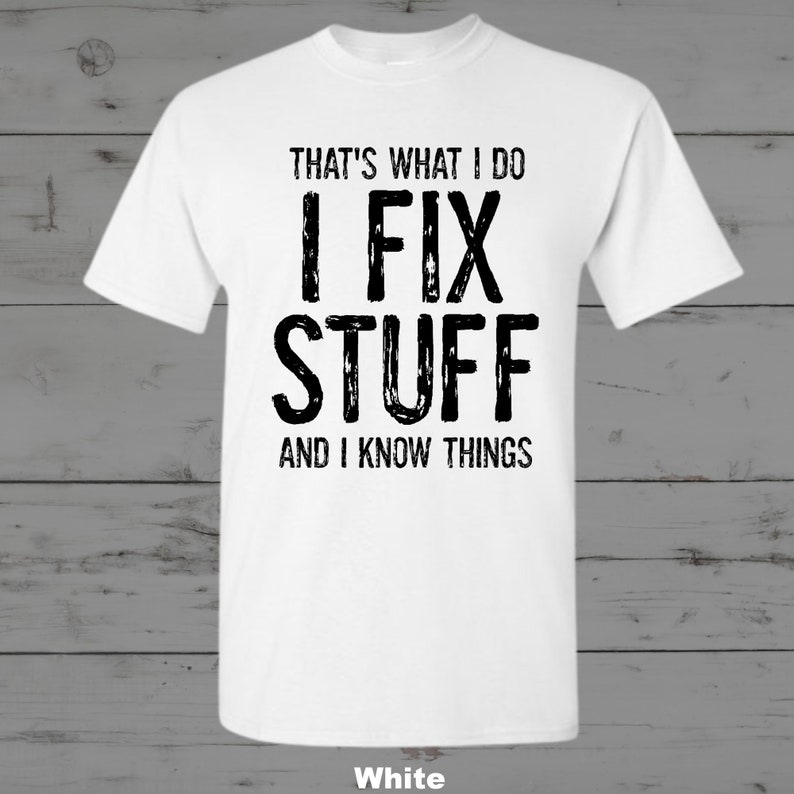 white tshirt for men I fix stuff and I know things