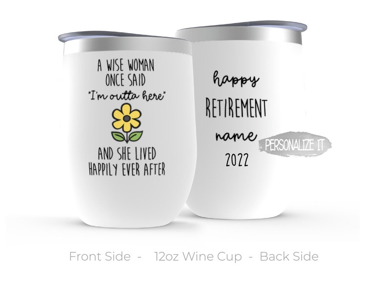 May include: White 12oz wine cup with a black and white design. The front side features a yellow flower and the text "A wise woman once said 'I'm outta here' and she lived happily ever after". The back side features the text "happy retirement name 2022" with a grey watercolour background.