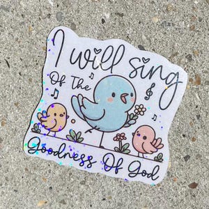 May include: A sticker with the text "I will sing of the Goodness of God" and illustrations of three cartoon birds, musical notes, and flowers. The main bird is light blue, and the other two are yellow and pink.