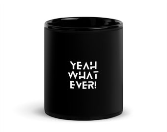 Yeah What Ever Black Glossy Mug