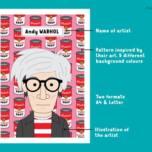 May include: An illustration of Andy Warhol, a famous artist, with a background pattern of colorful soup cans. The text "Andy Warhol" is written above the illustration. The text "Name of artist" is written to the right of the illustration. The text "Pattern inspired by their art. 5 different background colours" is written below the illustration. The text "Two formats A4 & Letter" is written below the illustration. The text "Illustration of the artist" is written below the illustration.
