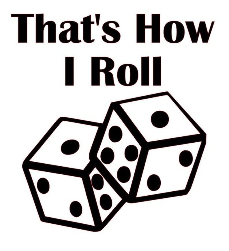 I roll. Dice how i Roll Art.
